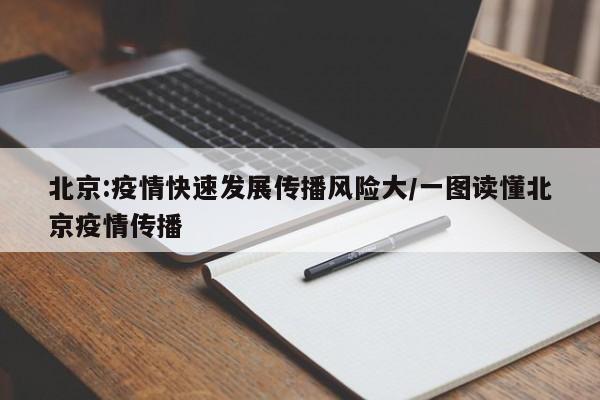 北京:疫情快速发展传播风险大/一图读懂北京疫情传播