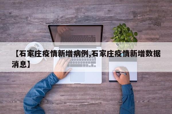 【石家庄疫情新增病例,石家庄疫情新增数据消息】