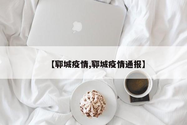 【郓城疫情,郓城疫情通报】
