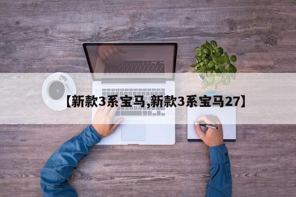 【新款3系宝马,新款3系宝马27】