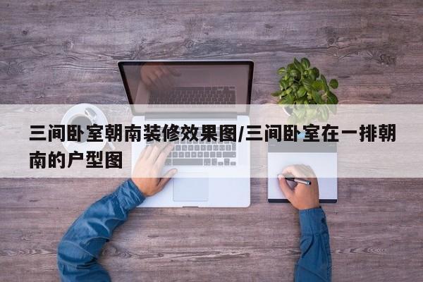 三间卧室朝南装修效果图/三间卧室在一排朝南的户型图