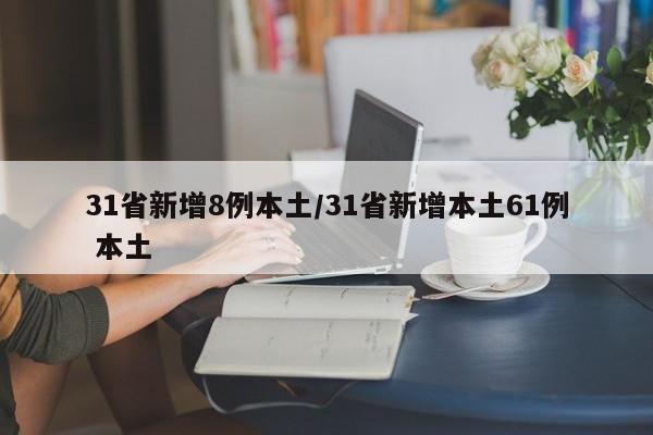 31省新增8例本土/31省新增本土61例 本土