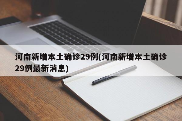 河南新增本土确诊29例(河南新增本土确诊29例最新消息)