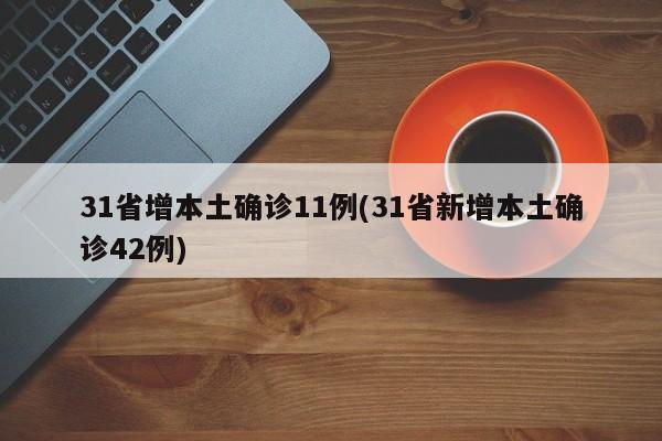 31省增本土确诊11例(31省新增本土确诊42例)