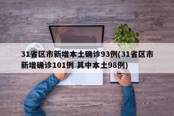 31省区市新增本土确诊93例(31省区市新增确诊101例 其中本土98例)