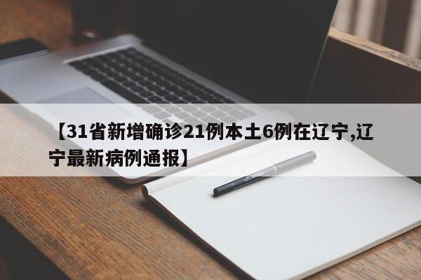 【31省新增确诊21例本土6例在辽宁,辽宁最新病例通报】