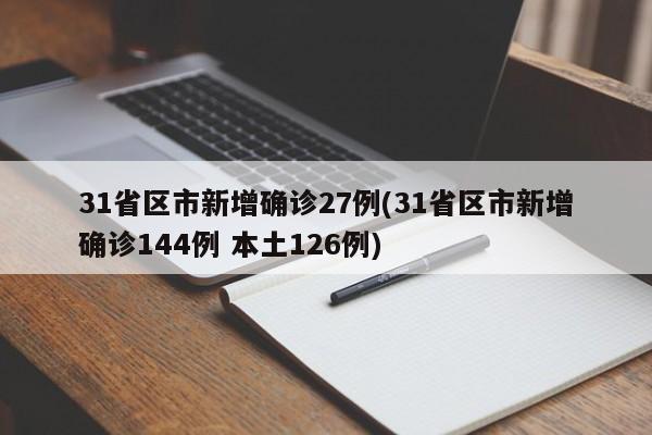 31省区市新增确诊27例(31省区市新增确诊144例 本土126例)