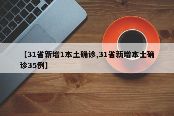 【31省新增1本土确诊,31省新增本土确诊35例】