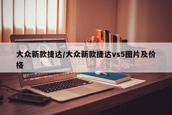 大众新款捷达/大众新款捷达vs5图片及价格