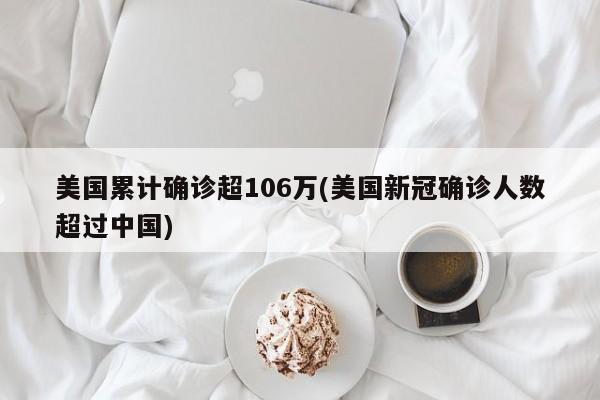 美国累计确诊超106万(美国新冠确诊人数超过中国)