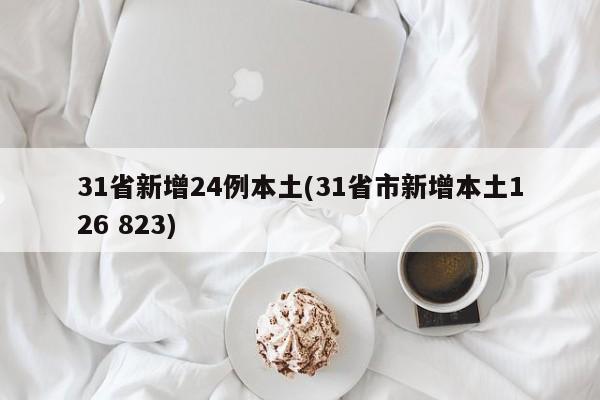 31省新增24例本土(31省市新增本土126 823)