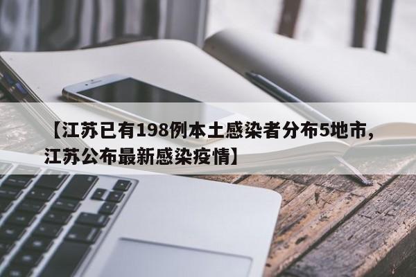 【江苏已有198例本土感染者分布5地市,江苏公布最新感染疫情】