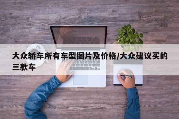 大众轿车所有车型图片及价格/大众建议买的三款车