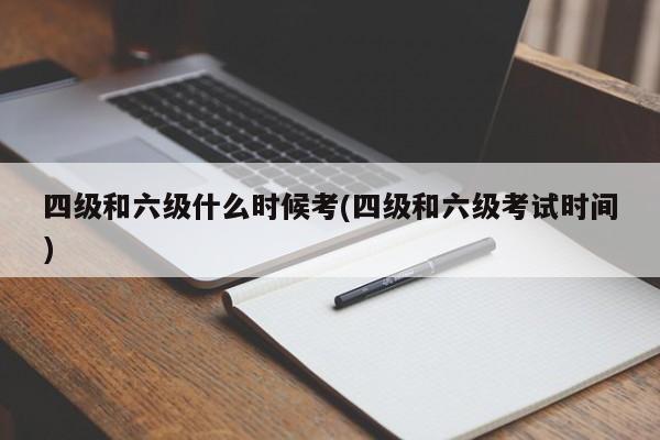 四级和六级什么时候考(四级和六级考试时间)