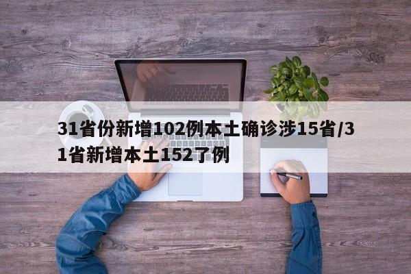 31省份新增102例本土确诊涉15省/31省新增本土152了例
