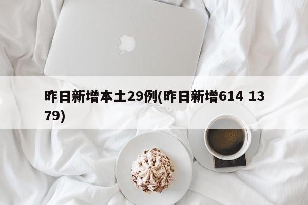 昨日新增本土29例(昨日新增614 1379)