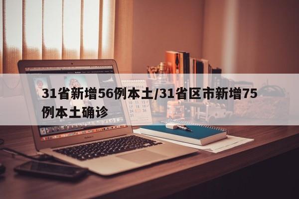 31省新增56例本土/31省区市新增75例本土确诊