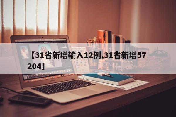 【31省新增输入12例,31省新增57 204】