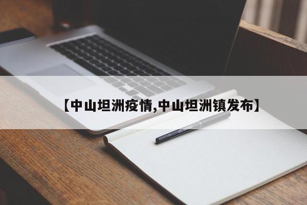 【中山坦洲疫情,中山坦洲镇发布】