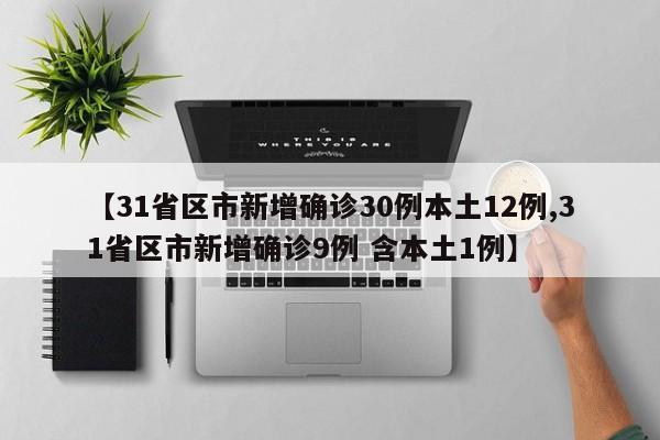 【31省区市新增确诊30例本土12例,31省区市新增确诊9例 含本土1例】