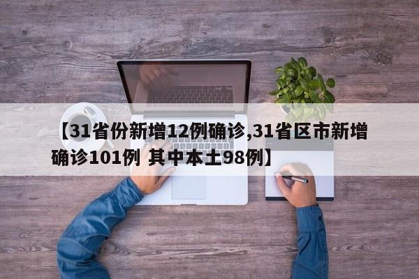 【31省份新增12例确诊,31省区市新增确诊101例 其中本土98例】