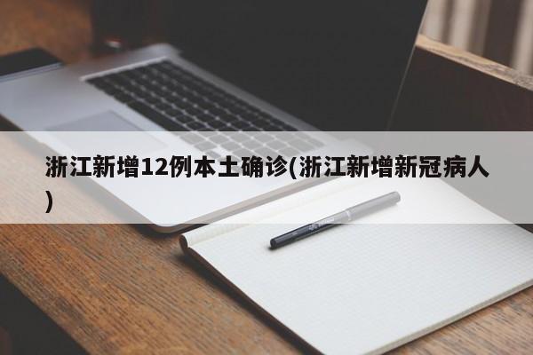 浙江新增12例本土确诊(浙江新增新冠病人)