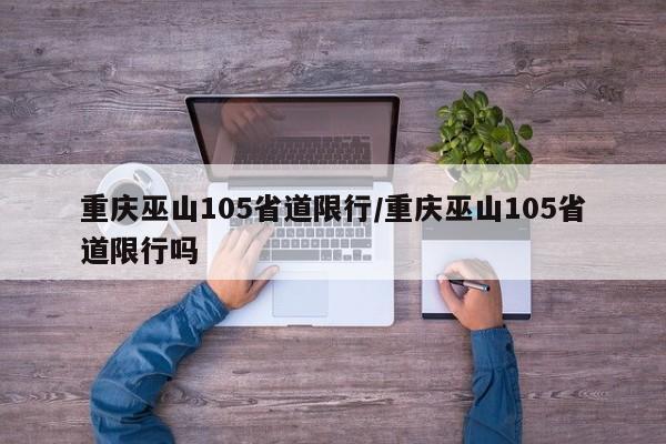 重庆巫山105省道限行/重庆巫山105省道限行吗