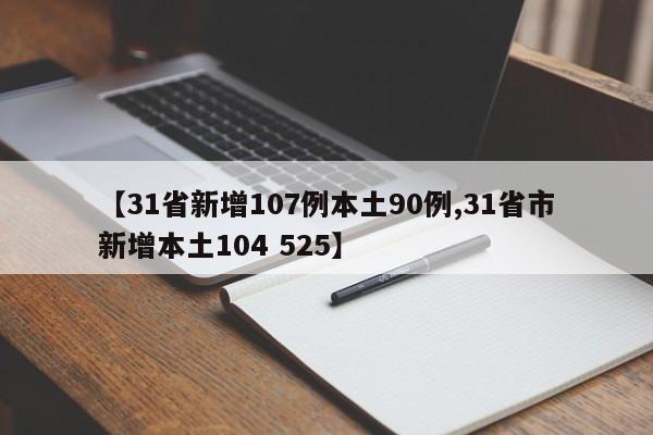 【31省新增107例本土90例,31省市新增本土104 525】