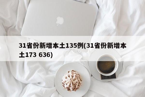 31省份新增本土135例(31省份新增本土173 636)