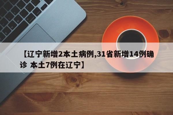 【辽宁新增2本土病例,31省新增14例确诊 本土7例在辽宁】