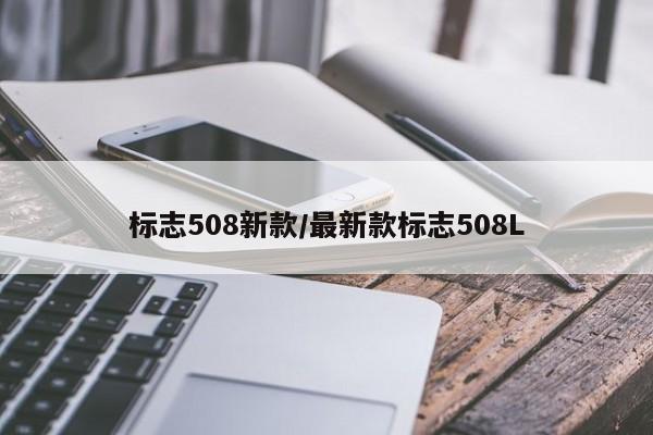 标志508新款/最新款标志508L