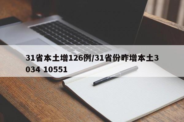 31省本土增126例/31省份昨增本土3034 10551