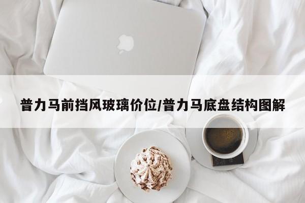普力马前挡风玻璃价位/普力马底盘结构图解