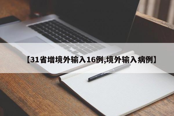 【31省增境外输入16例,境外输入病例】