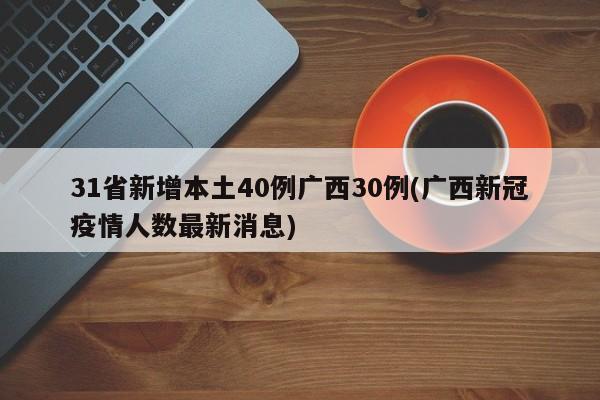 31省新增本土40例广西30例(广西新冠疫情人数最新消息)