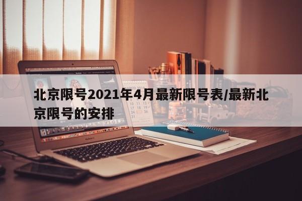 北京限号2021年4月最新限号表/最新北京限号的安排