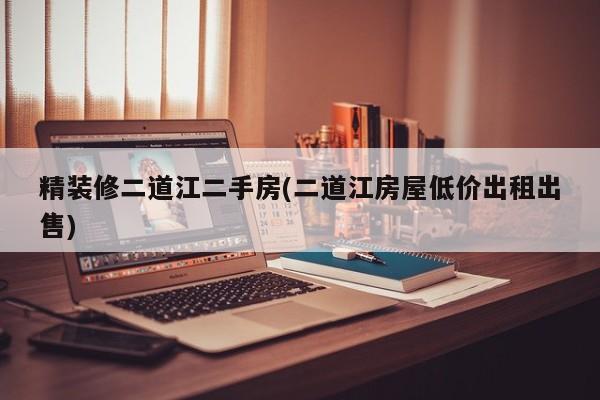 精装修二道江二手房(二道江房屋低价出租出售)