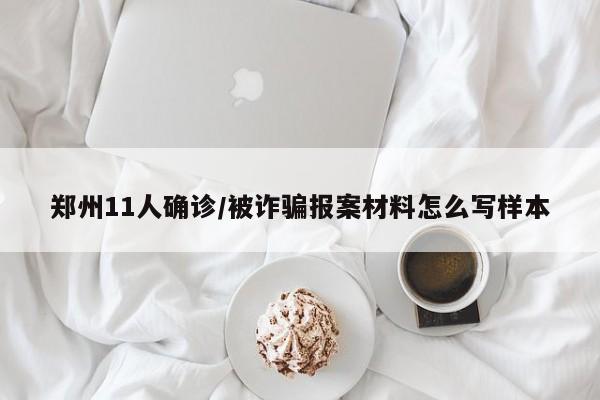 郑州11人确诊/被诈骗报案材料怎么写样本