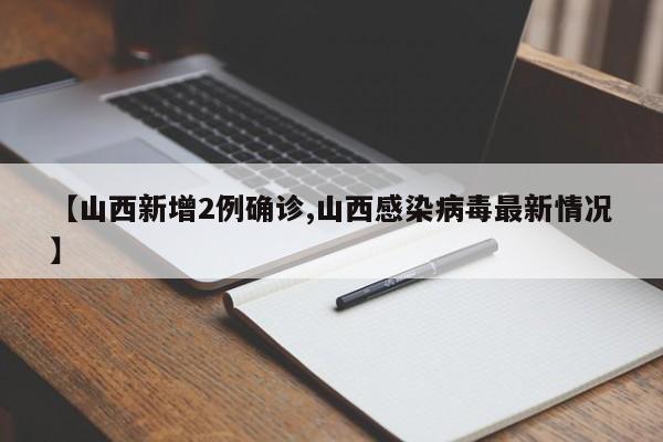 【山西新增2例确诊,山西感染病毒最新情况】