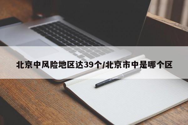 北京中风险地区达39个/北京市中是哪个区