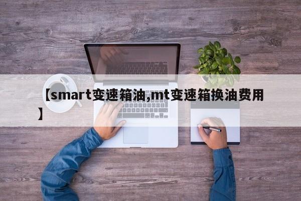 【smart变速箱油,mt变速箱换油费用】