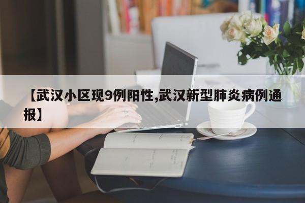 【武汉小区现9例阳性,武汉新型肺炎病例通报】