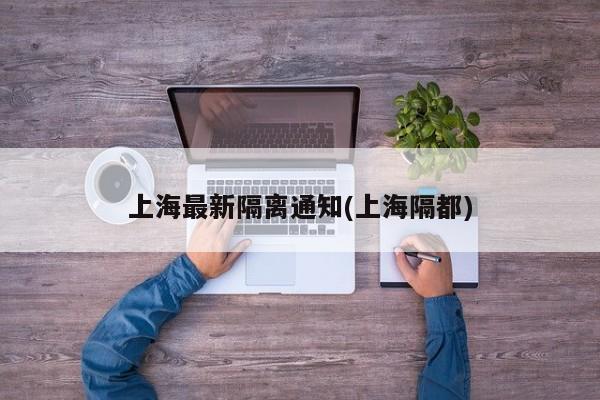 上海最新隔离通知(上海隔都)