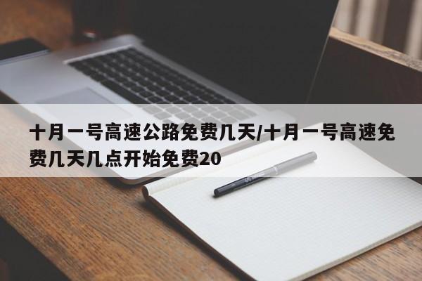十月一号高速公路免费几天/十月一号高速免费几天几点开始免费20