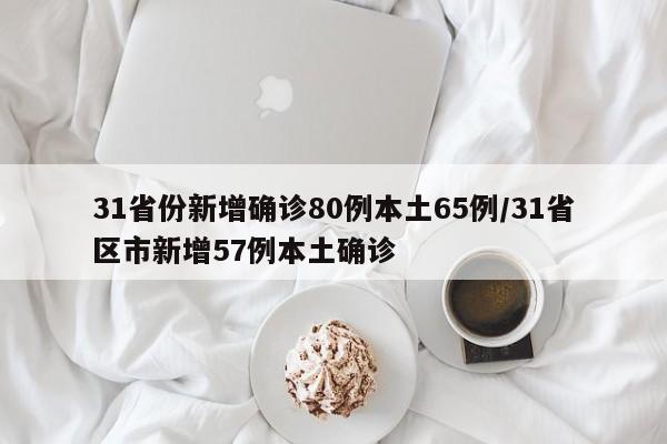 31省份新增确诊80例本土65例/31省区市新增57例本土确诊