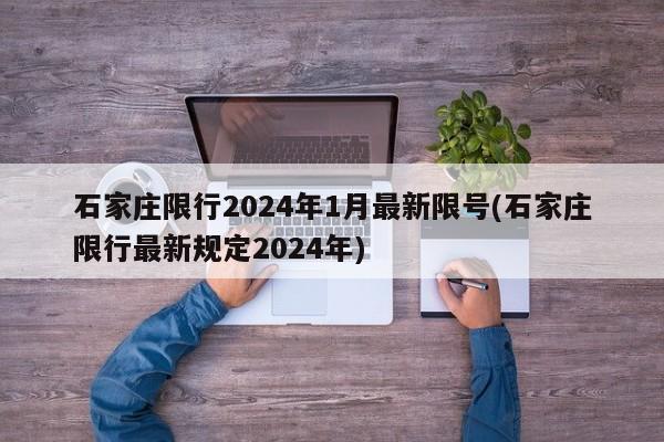 石家庄限行2024年1月最新限号(石家庄限行最新规定2024年)