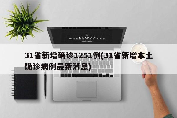 31省新增确诊1251例(31省新增本土确诊病例最新消息)