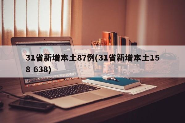 31省新增本土87例(31省新增本土158 638)