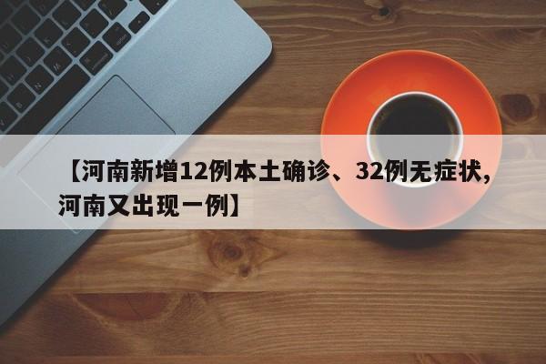 【河南新增12例本土确诊、32例无症状,河南又出现一例】