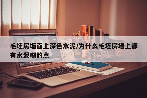毛坯房墙面上深色水泥/为什么毛坯房墙上都有水泥糊的点